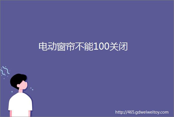 电动窗帘不能100关闭